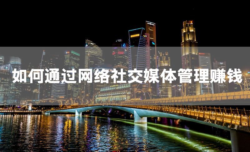 如何通过网络社交媒体管理赚钱