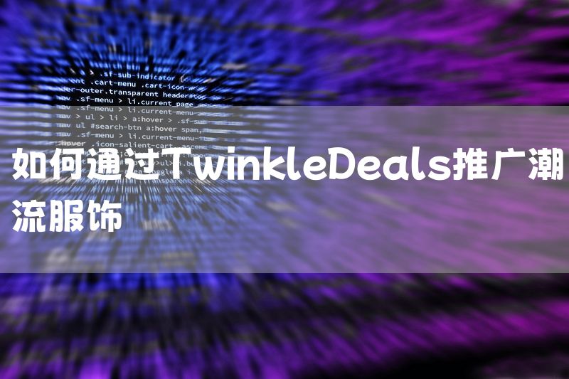 如何通过TwinkleDeals推广潮流服饰