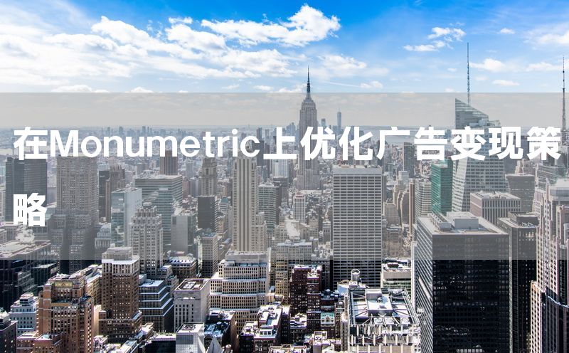 在Monumetric上优化广告变现策略