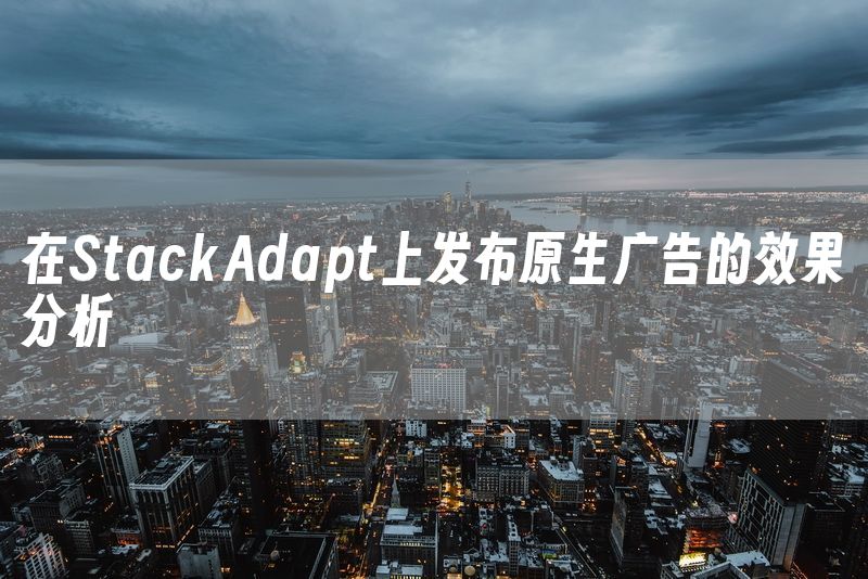 在StackAdapt上发布原生广告的效果分析