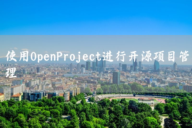 使用OpenProject进行开源项目管理