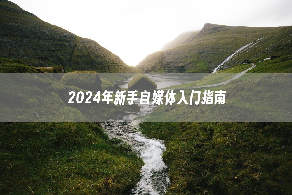 2024年新手自媒体入门指南