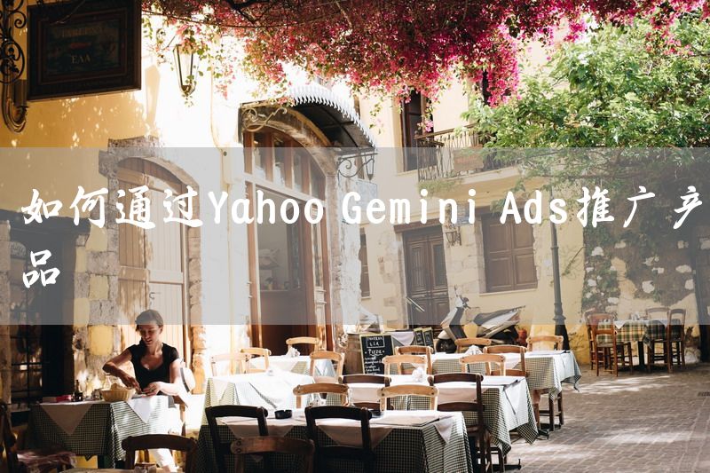 如何通过Yahoo Gemini Ads推广产品