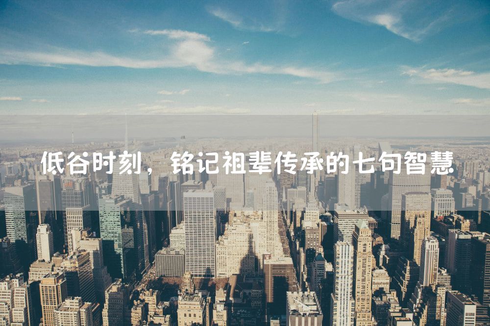 低谷时刻，铭记祖辈传承的七句智慧