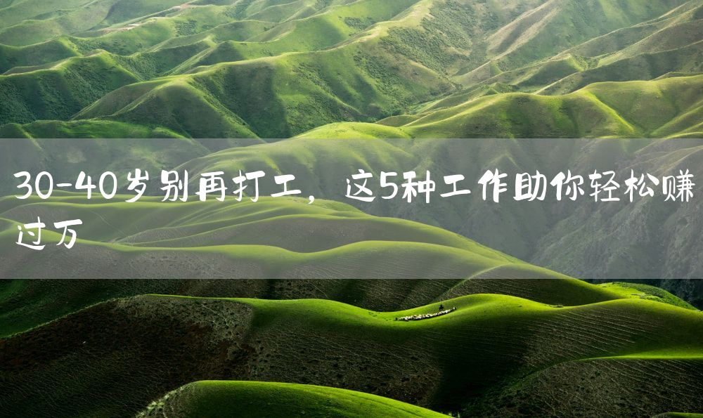 30-40岁别再打工，这5种工作助你轻松赚过万
