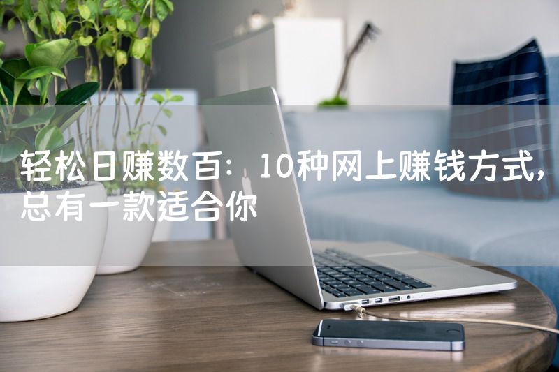 轻松日赚数百：10种网上赚钱方式，总有一款适合你