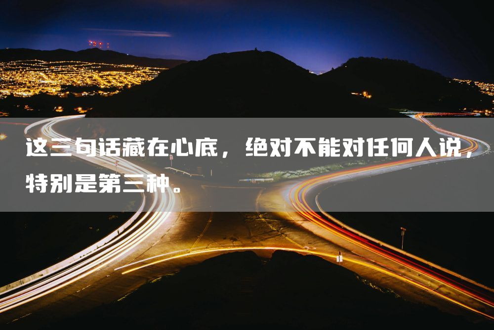 这三句话藏在心底，绝对不能对任何人说，特别是第三种。