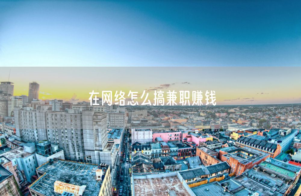 在网络怎么搞兼职赚钱