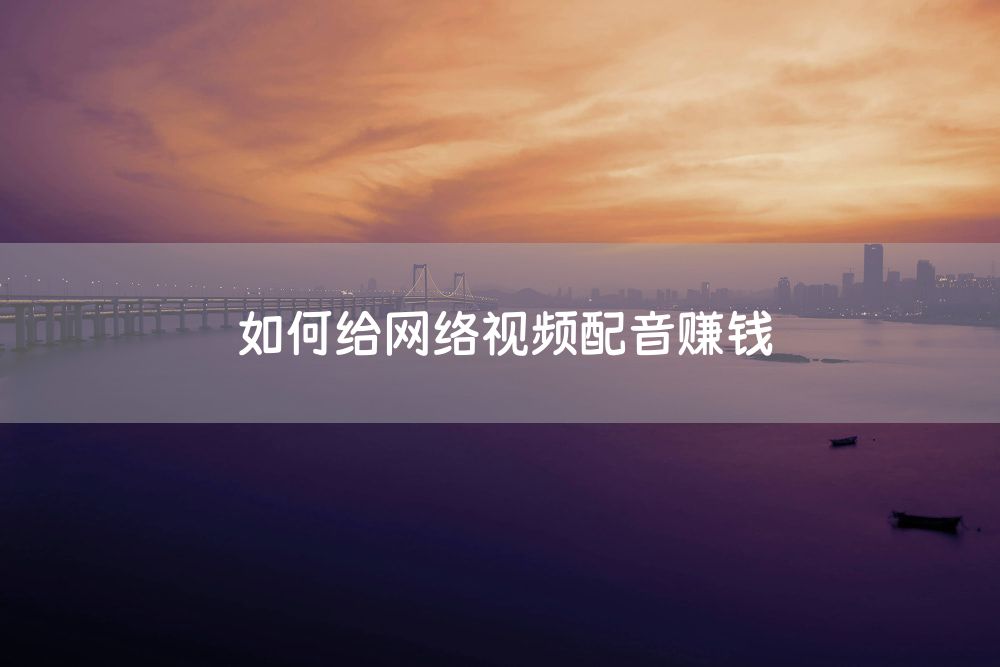 如何给网络视频配音赚钱