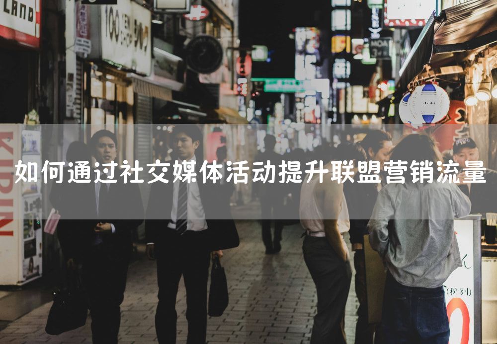 如何通过社交媒体活动提升联盟营销流量