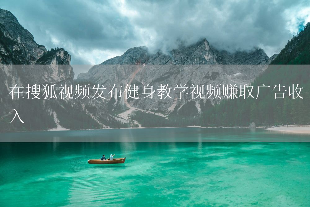 在搜狐视频发布健身教学视频赚取广告收入