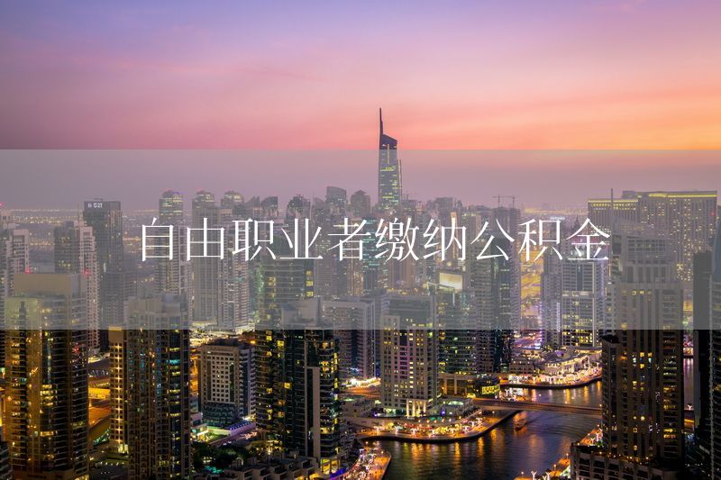 自由职业者缴纳公积金