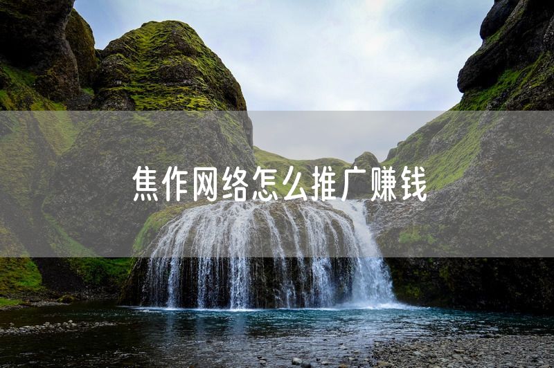 焦作网络怎么推广赚钱