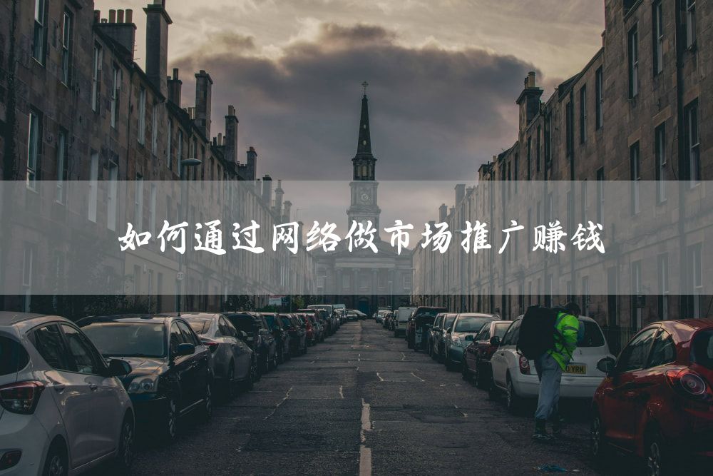 如何通过网络做市场推广赚钱