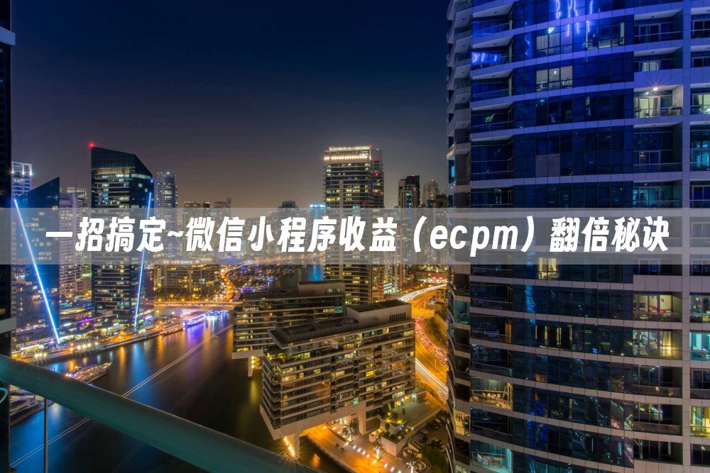 一招搞定~微信小程序收益（ecpm）翻倍秘诀