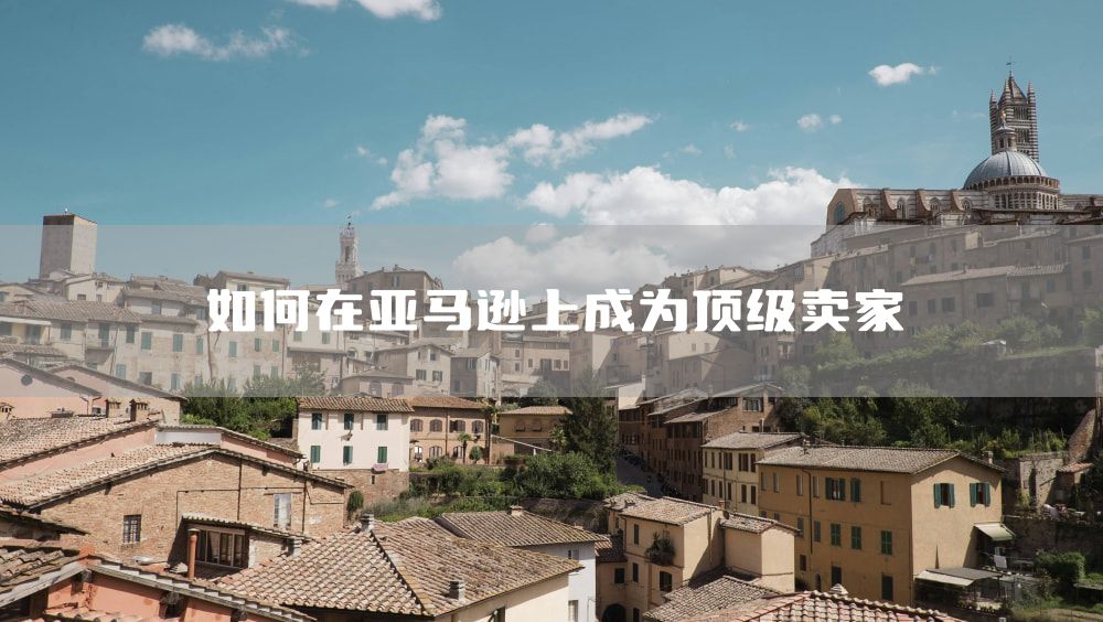 如何在亚马逊上成为顶级卖家