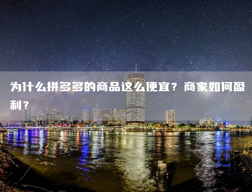 为什么拼多多的商品这么便宜？商家如何盈利？