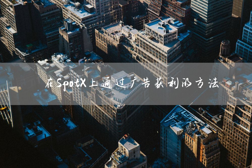 在SpotX上通过广告获利的方法