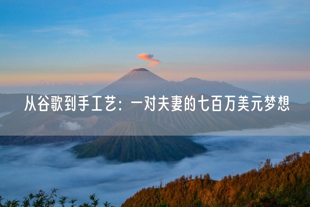 从谷歌到手工艺：一对夫妻的七百万美元梦想