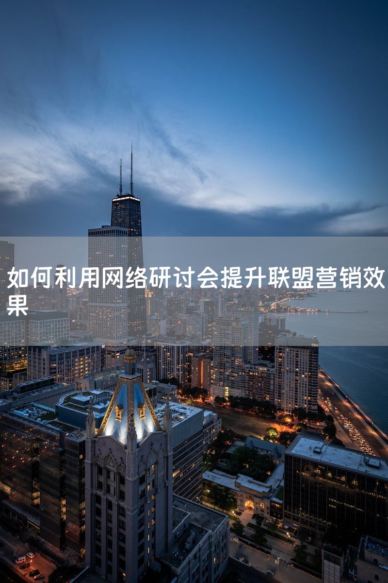 如何利用网络研讨会提升联盟营销效果
