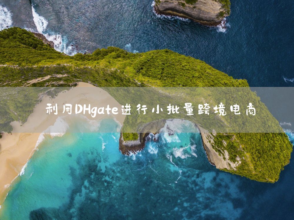 利用DHgate进行小批量跨境电商