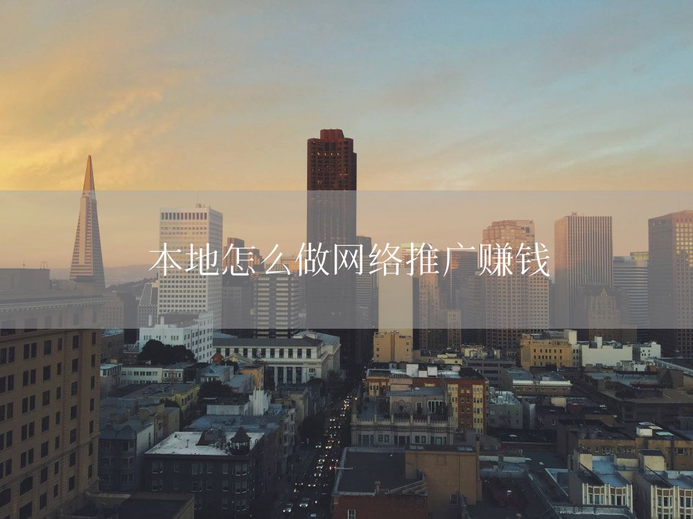本地怎么做网络推广赚钱