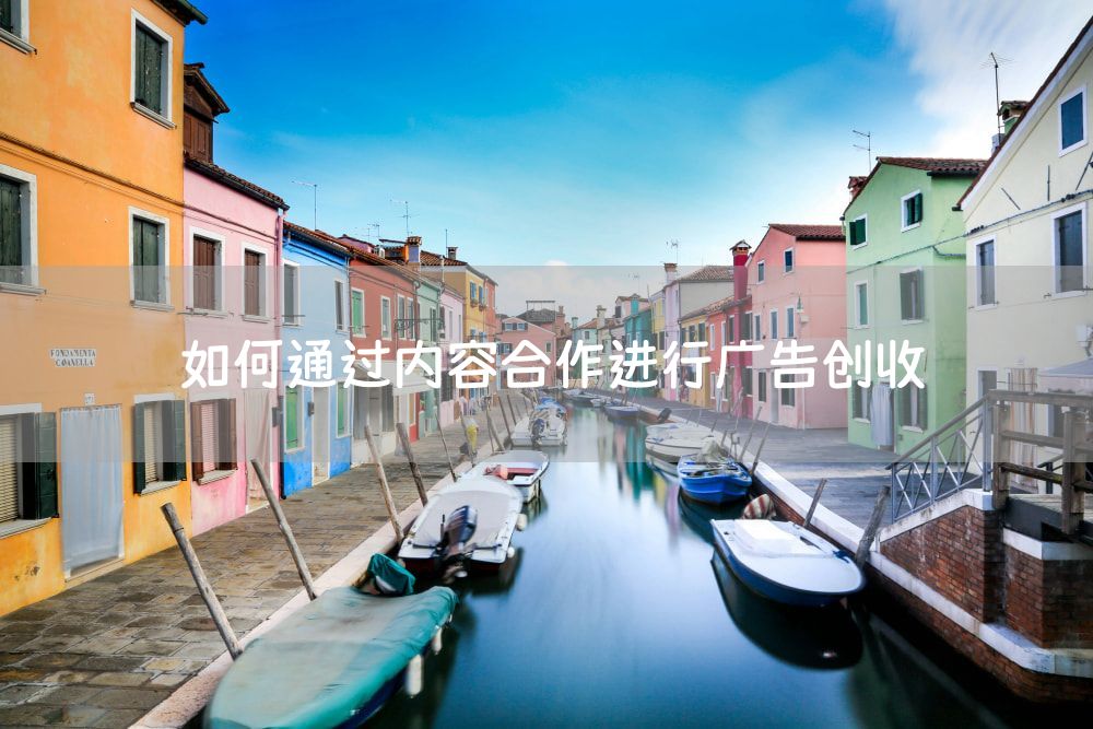 如何通过内容合作进行广告创收