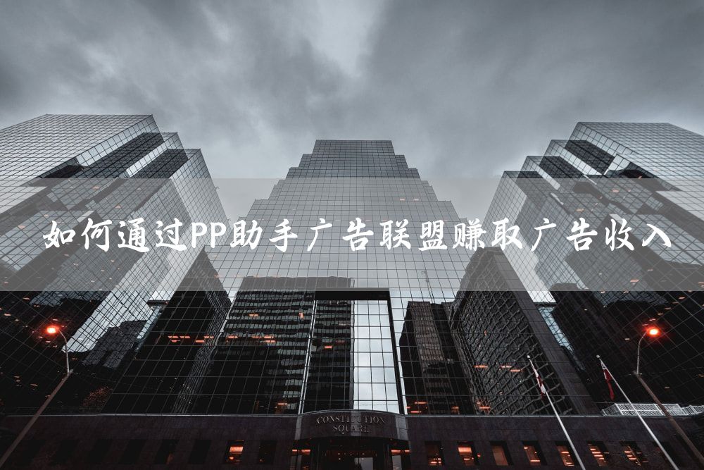 如何通过PP助手广告联盟赚取广告收入