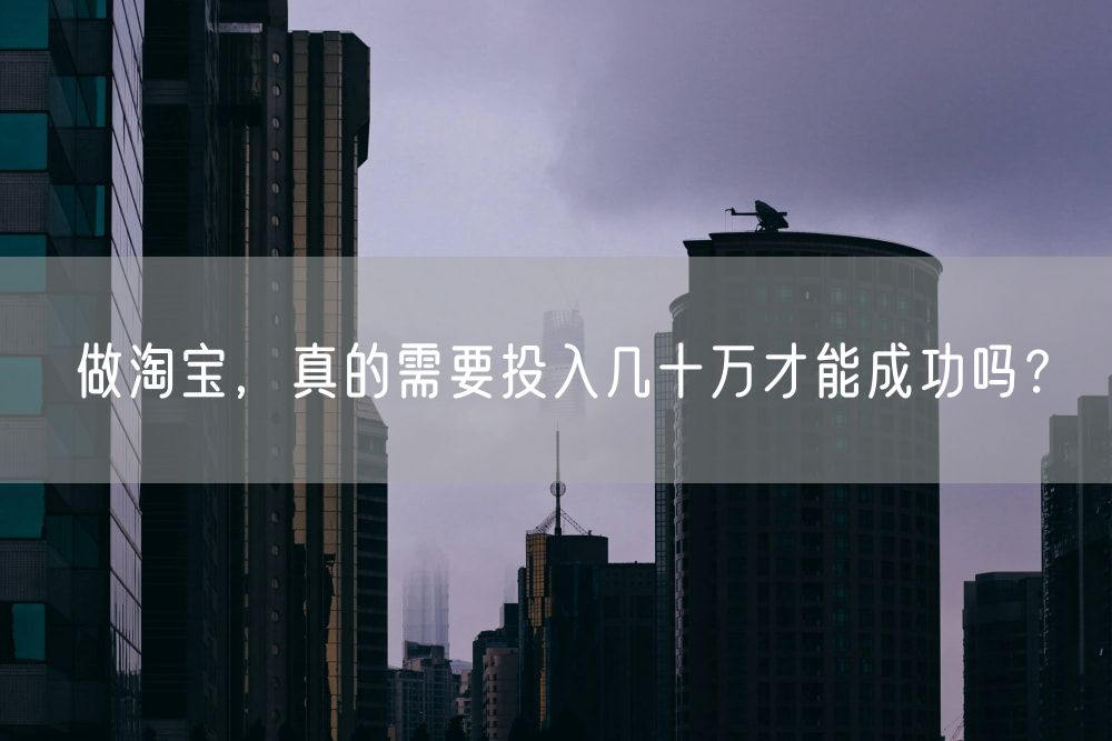 做淘宝，真的需要投入几十万才能成功吗？