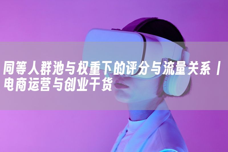 同等人群池与权重下的评分与流量关系 | 电商运营与创业干货