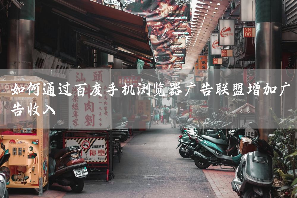 如何通过百度手机浏览器广告联盟增加广告收入