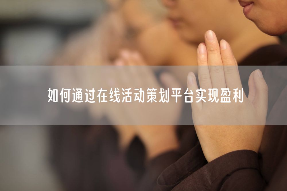 如何通过在线活动策划平台实现盈利