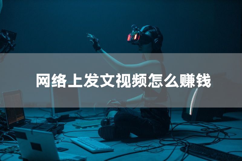 网络上发文视频怎么赚钱
