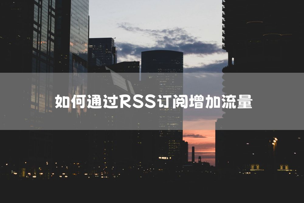 如何通过RSS订阅增加流量