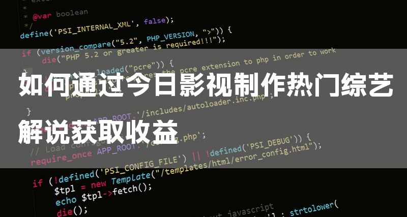 如何通过今日影视制作热门综艺解说获取收益