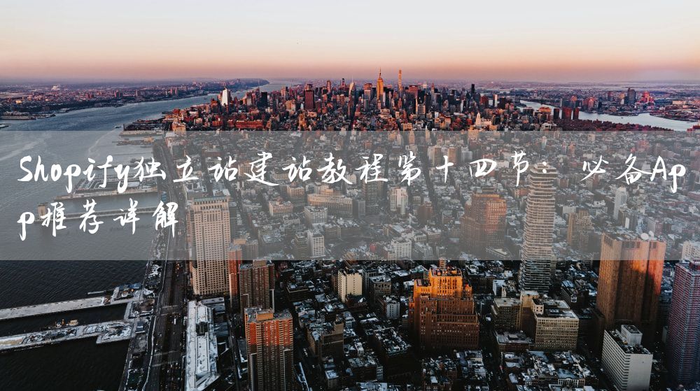 Shopify独立站建站教程第十四节：必备App推荐详解