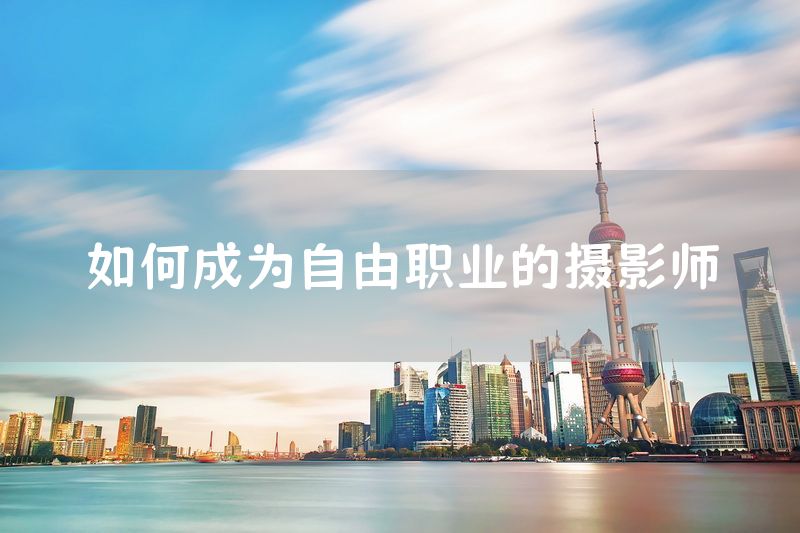 如何成为自由职业的摄影师