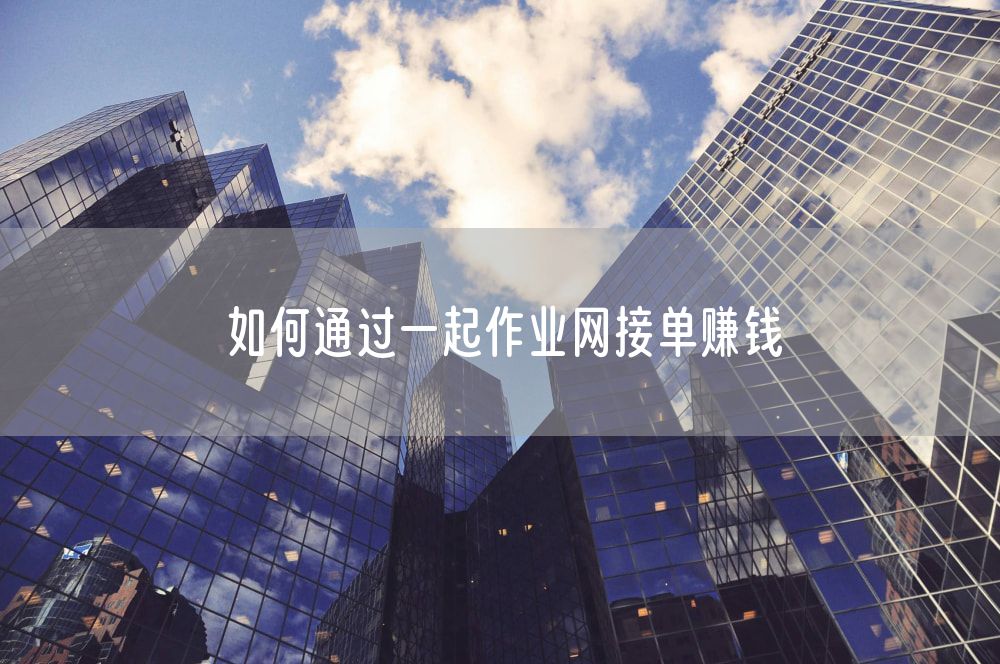 如何通过一起作业网接单赚钱