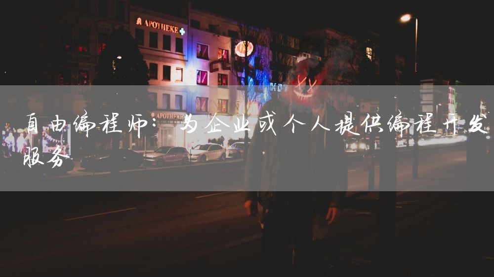 自由编程师：为企业或个人提供编程开发服务