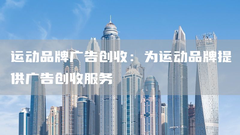 运动品牌广告创收：为运动品牌提供广告创收服务
