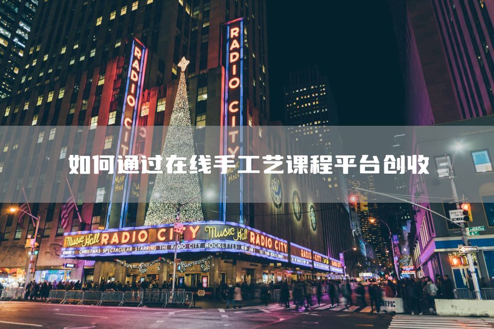 如何通过在线手工艺课程平台创收