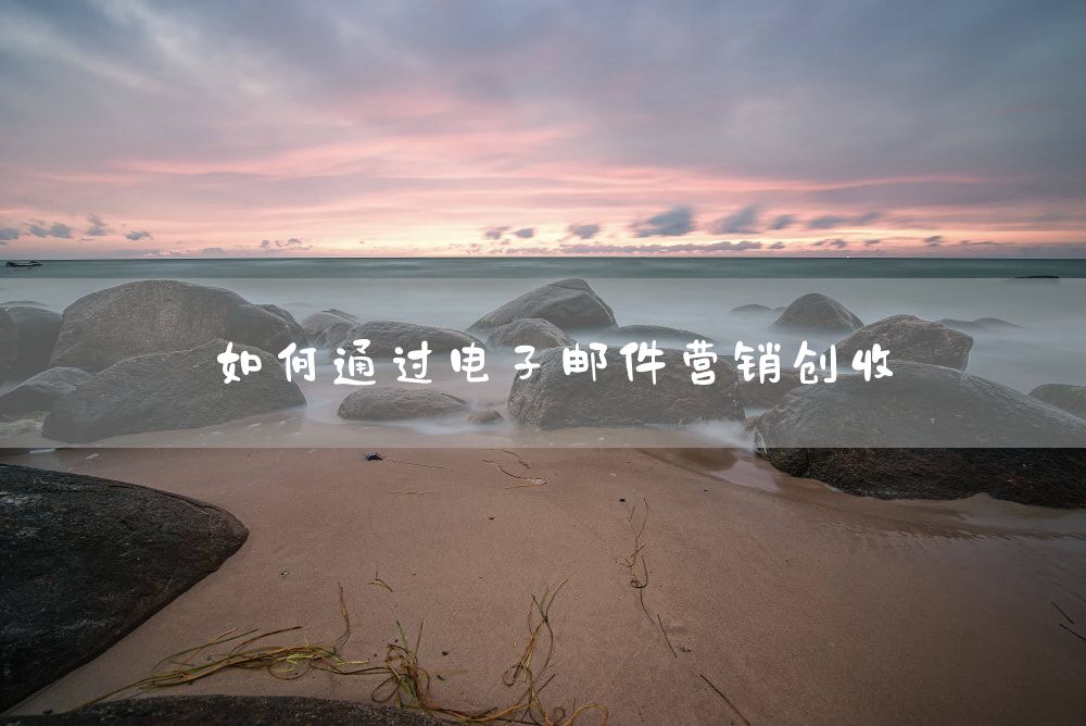 如何通过电子邮件营销创收