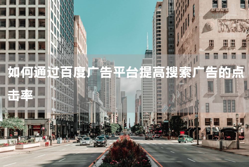 如何通过百度广告平台提高搜索广告的点击率