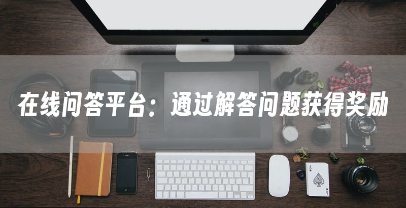 在线问答平台：通过解答问题获得奖励