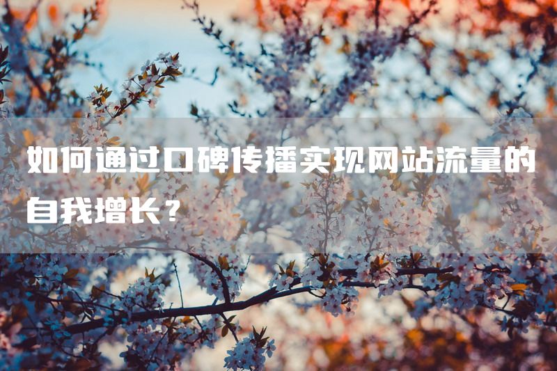 如何通过口碑传播实现网站流量的自我增长？