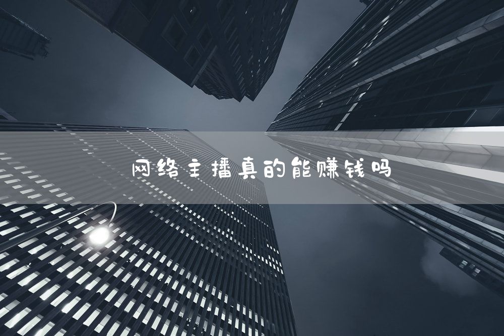 网络主播真的能赚钱吗