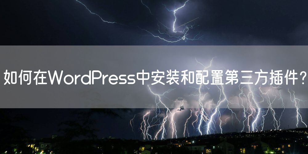 如何在WordPress中安装和配置第三方插件？
