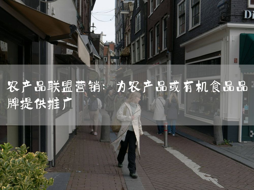 农产品联盟营销：为农产品或有机食品品牌提供推广