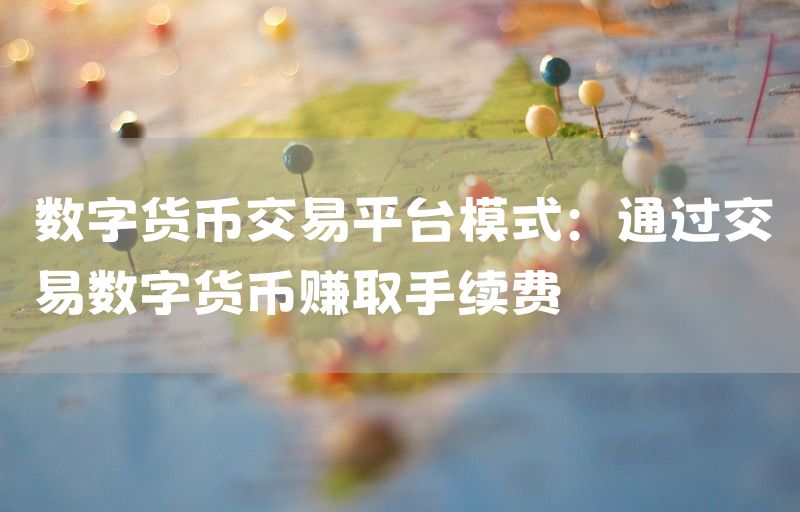 数字货币交易平台模式：通过交易数字货币赚取手续费