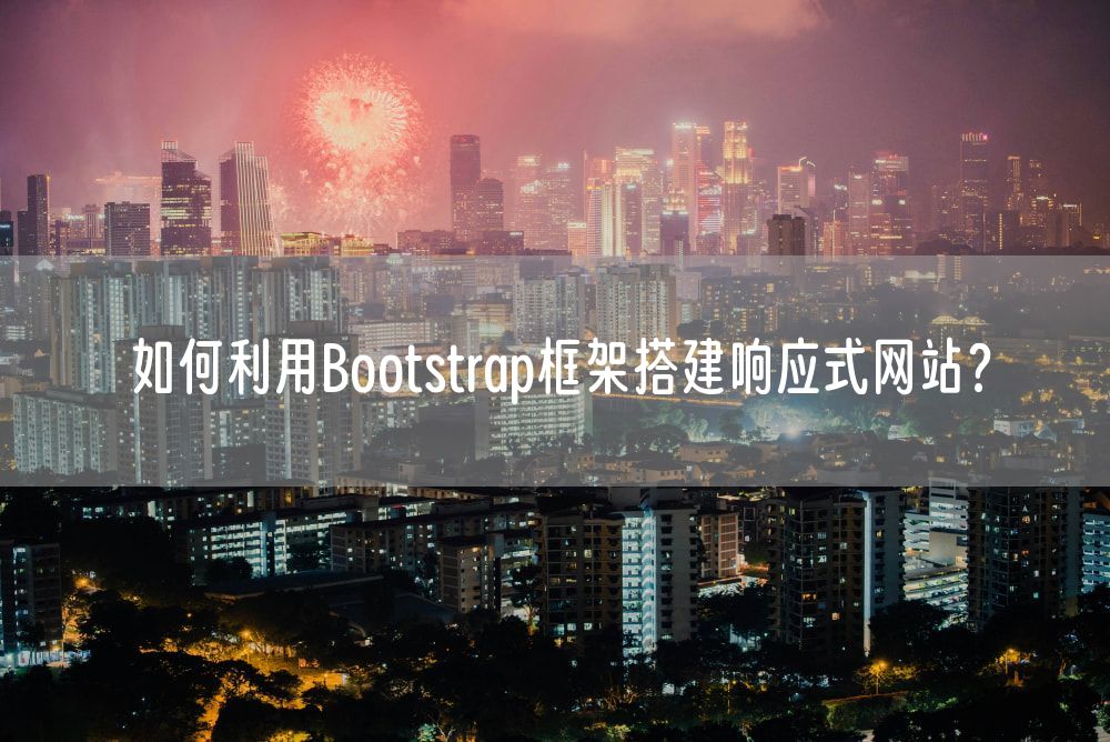 如何利用Bootstrap框架搭建响应式网站？